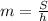 m= \frac{S}{h}