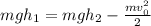 mgh_1=mgh_2-\frac{mv_0^2}2