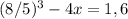 ( 8/5 ) ^ 3 - 4x = 1,6