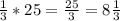 \frac{1}{3} *25= \frac{25}{3}=8 \frac{1}{3}