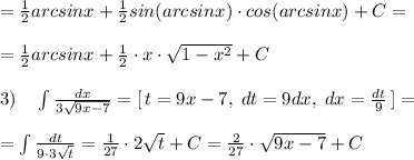 =\frac{1}{2}arcsinx+\frac{1}{2}sin(arcsinx)\cdot cos(arcsinx)+C=\\\\=\frac{1}{2}arcsinx+\frac{1}{2}\cdot x\cdot \sqrt{1-x^2}+C\\\\3)\quad \int \frac{dx}{3\sqrt{9x-7}} =[\, t=9x-7,\; dt=9dx,\; dx=\frac{dt}{9}\, ]=\\\\=\int \frac{dt}{9\cdot 3\sqrt{t}} =\frac{1}{27}\cdot 2\sqrt{t}+C=\frac{2}{27}\cdot \sqrt{9x-7}+C