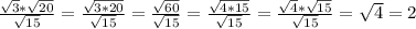 \frac{\sqrt{3}*\sqrt{20}}{\sqrt{15}}=\frac{\sqrt{3*20}}{\sqrt{15}}=\frac{\sqrt{60}}{\sqrt{15}}=\frac{\sqrt{4*15}}{\sqrt{15}}=\frac{\sqrt{4}*\sqrt{15}}{\sqrt{15}}=\sqrt{4}=2