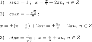 1)\quad sinx=1\; ;\; \; x=\frac{\pi}{2}+2\pi n,\; n\in Z\\\\2)\quad cosx=-\frac{\sqrt3}{2}\; ;\\\\x=\pm (\pi -\frac{\pi }{6})+2\pi n=\pm \frac{5\pi}{6}+2\pi n,\; n\in Z\\\\3)\quad ctgx=\frac{1}{\sqrt3}\; ;\; \; x=\frac{\pi}{3}+\pi n,\; n\in Z