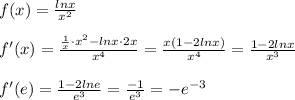 f(x)= \frac{lnx}{x^2} \\\\f'(x)= \frac{\frac{1}{x}\cdot x^2-lnx\cdot 2x}{x^4} = \frac{x(1-2lnx)}{x^4} = \frac{1-2lnx}{x^3} \\\\f'(e)= \frac{1-2lne}{e^3} = \frac{-1}{e^3} =-e^{-3}