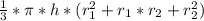 \frac{1}{3} * \pi *h*(r_{1}^{2} + r_{1}* r_{2} +r_2} ^{2} )