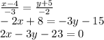 \frac{x-4}{-3} = \frac{y+5}{-2} \\ -2x+8=-3y-15\\ 2x-3y-23=0