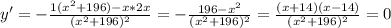 y'=- \frac{1(x^2+196)-x*2x}{(x^2+196)^2} = -\frac{196-x^2}{(x^2+196)^2} = \frac{(x+14)(x-14)}{(x^2+196)^2} =0