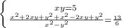 \left \{ {{xy=5} \atop {\frac{x^{2} + 2xy + y^{2} + x^{2} - 2xy + y^{2}}{x^{2} - y^{2}} = \frac{13}{6}}} \right.