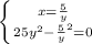 \left \{ {{x = \frac{5}{y} } \atop {25y^{2} - \frac{5}{y}^{2}= 0} \right.