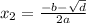 x_{2} = \frac{-b- \sqrt{d} }{2a}