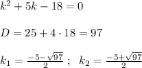 k^2+5k-18=0\\\\D=25+4\cdot 18=97\\\\k_1= \frac{-5-\sqrt{97}}{2} \; ;\; \; k_2= \frac{-5+\sqrt{97}}{2}