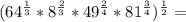 (64^{ \frac{1}{3} }* 8^{ \frac{2}{3} } * 49^{ \frac{2}{4} }*81^{ \frac{3}{4} })^{ \frac{1}{2}}=