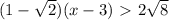 (1- \sqrt{2} )(x-3) \ \textgreater \ 2 \sqrt{8}