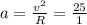 a= \frac{v^2}{R} = \frac{25}{1}