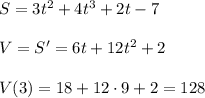 S=3t^2+4t^3+2t-7\\\\V=S'=6t+12t^2+2\\\\V(3)=18+12\cdot 9+2=128