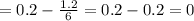 =0.2- \frac{1.2}{6}=0.2-0.2=0