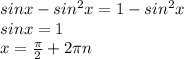 sin x - sin^{2} x = 1 - sin^{2} x \\ sin x = 1 \\ x = \frac{ \pi }{2} + 2 \pi n &#10;