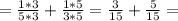 =\frac{1*3}{5*3} + \frac{1*5}{3*5} = \frac{3}{15} + \frac{5}{15} =