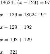 18624:(x-129)=97 \\ \\ x-129=18624:97 \\ \\ x-129=192 \\ \\ x=192+129 \\ \\ x=321