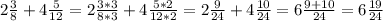 2 \frac{3}{8} +4 \frac{5}{12} =2 \frac{3*3}{8*3} +4 \frac{5*2}{12*2} =2 \frac{9}{24} +4 \frac{10}{24} =6 \frac{9+10}{24} =6 \frac{19}{24}