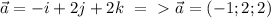 \vec{a}=-i+2j+2k\ =\ \textgreater \ \vec{a}=(-1;2;2)