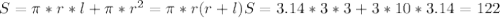 S= \pi *r*l+ \pi *r^{2} = \pi *r(r+l)&#10;S= 3.14*3*3+3*10*3.14=122