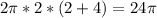 2 \pi *2*(2+4)=24 \pi