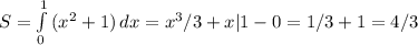 S= \int\limits^1_0 {(x^2+1)} \, dx =x^3/3+x|1-0=1/3+1=4/3