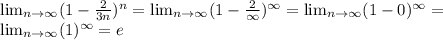 \lim_{n \to \infty} (1- \frac{2}{3n} ) ^{n} = \lim_{n \to \infty} (1- \frac{2}{ \infty} ) ^{ \infty}= \lim_{n \to \infty} (1- 0 ) ^{ \infty}= \\ \lim_{n \to \infty} (1) ^{ \infty}=e