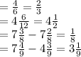 = \frac{4}{6} = \frac{2}{3} \\ = 4\frac{6}{12} = 4\frac{1}{2} \\ = 7\frac{3}{8} - 7\frac{2}{8} = \frac{1}{8} \\ = 7\frac{4}{9} - 4\frac{3}{9} =3 \frac{1}{9}