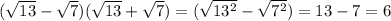 (\sqrt{13}- \sqrt{7}) (\sqrt{13}+ \sqrt{7})= (\sqrt{13^{2} }- \sqrt{7^{2}})=13-7=6