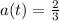 a(t) = \frac{2}{3}