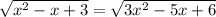 \sqrt{ x^{2}-x+3} = \sqrt{ 3x^{2}-5x+6}