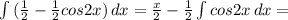 \int\limits {( \frac{1}{2}- \frac{1}{2}cos2x) } \, dx= \frac{x}{2}- \frac{1}{2} \int\limits{cos2x} \, dx=