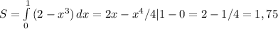 S= \int\limits^1_0 {(2-x^3)} \, dx =2x-x^4/4|1-0=2-1/4=1,75