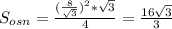 S_{osn} = \frac{( \frac{8}{ \sqrt{3} } ) ^{2} * \sqrt{3} }{4} = \frac{16 \sqrt{3} }{3}