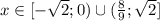 x\in[-\sqrt{2};0)\cup(\frac{8}{9};\sqrt{2}]