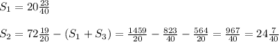 S_1=20\frac{23}{40}\\\\S_2=72 \frac{19}{20}-(S_1+S_3)= \frac{1459}{20} - \frac{823}{40} - \frac{564}{20} =\frac{967}{40} =24 \frac{7}{40}