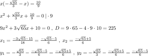 x(-\frac{\sqrt{65}}{3}-x)=\frac{10}{9}\\\\x^2+\frac{\sqrt{65}}{3}x+\frac{10}{9}=0\, |\cdot 9\\\\9x^2+3\sqrt{65}x+10=0\; ,\; D=9\cdot 65-4\cdot 9\cdot 10=225\\\\x_1= \frac{-3\sqrt{65}-15}{18}= \frac{-\sqrt{65}-5}{6}\; ,\; x_2= \frac{-\sqrt{65}+5}{6} \\\\y_1=-\frac{\sqrt{65}}{3}-\frac{-\sqrt{65}-5}{6}= \frac{-\sqrt{65}+5}{6} \; ,\; y_2=-\frac{\sqrt{65}}{3}- \frac{-\sqrt{65}+5}{6}= \frac{-\sqrt{65}-5}{6}