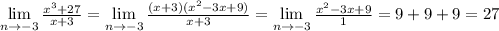 \lim\limits _{n \to -3} \frac{x^3+27}{x+3} = \lim\limits _{n \to -3} \frac{(x+3)(x^2-3x+9)}{x+3}= \lim\limits _{n \to -3} \frac{x^2-3x+9}{1} =9+9+9=27