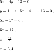 5x-4y-13=0\\\\y=1\; \; \to \; \; 5x-4\cdot 1-13=0\; ,\\\\5x-17=0\; ,\\\\ 5x=17\; ,\\\\x=\frac{17}{5}\\\\x=3,4