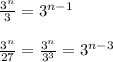 \frac{3^{n}}{3}=3^{n-1}\\\\ \frac{3^{n}}{27} = \frac{3^{n}}{3^3} =3^{n-3}