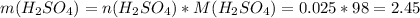 m(H_2SO_4)=n(H_2SO_4)*M(H_2SO_4)=0.025*98=2.45