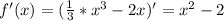 f'(x )=( \frac{1}{3}* x^{3} -2x)'= x^{2} -2