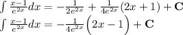 \int\frac{x-1}{e^{2x}}dx=-\frac{1}{2e^{2x}}+\frac{1}{4e^{2x}}(2x+1)+\mathbf{C}\\&#10;\int\frac{x-1}{e^{2x}}dx=-\frac{1}{4e^{2x}}\Big(2x-1\Big)+\mathbf{C}