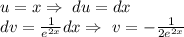 u=x\Rightarrow\ du=dx\\&#10;dv=\frac{1}{e^{2x}}dx\Rightarrow\ v=-\frac{1}{2e^{2x}}