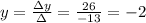 y= \frac{\Delta y}{\Delta} = \frac{26}{-13} =-2