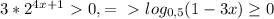 3* 2^{4x+1} \ \textgreater \ 0, =\ \textgreater \ log_{0,5} (1-3x) \geq 0