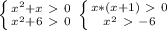 \left \{ {{ x^{2} +x\ \textgreater \ 0} \atop { x^{2} +6\ \textgreater \ 0}} \right. \left \{ {{x*(x+1)\ \textgreater \ 0} \atop { x^{2} \ \textgreater \ -6}} \right.