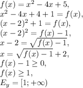 f(x)=x^2-4x+5, \\ x^2-4x+4+1=f(x), \\ (x-2)^2+1=f(x), \\ (x-2)^2=f(x)-1, \\ x-2=\sqrt{f(x)-1}, \\ x=\sqrt{f(x)-1}+2, \\ f(x)-1\geq0, \\ f(x)\geq1, \\ E_y=[1;+\infty)